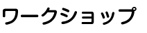 ワークショップ