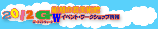 2012年ゴールデンウィークイベント・ワークショップ