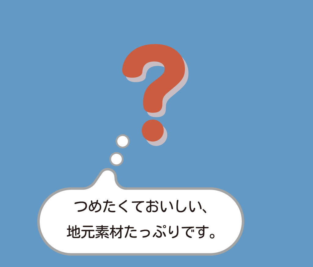 冷たくておいしい、
								地元素材たっぷりです。